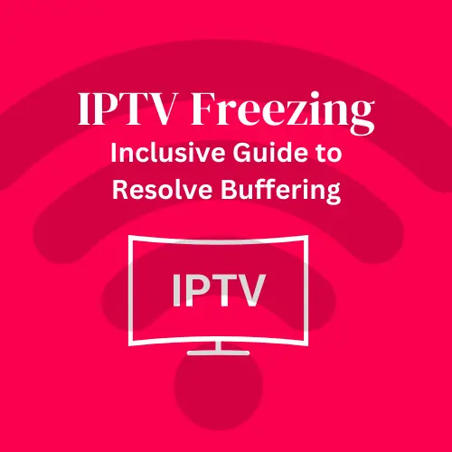 Why does IPTV Keep Freezing?