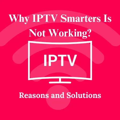 Why IPTV Smarters Is Not Working