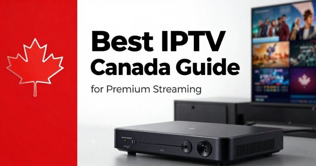 Best IPTV Canada Guide for Premium Streaming