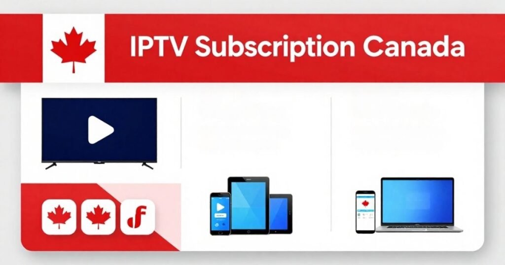 IPTV Subscription Canada – Plans, Features and Devices
